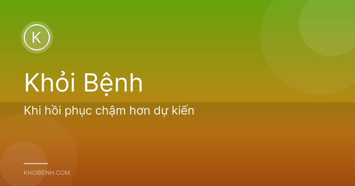 Khi hồi phục chậm hơn dự kiến