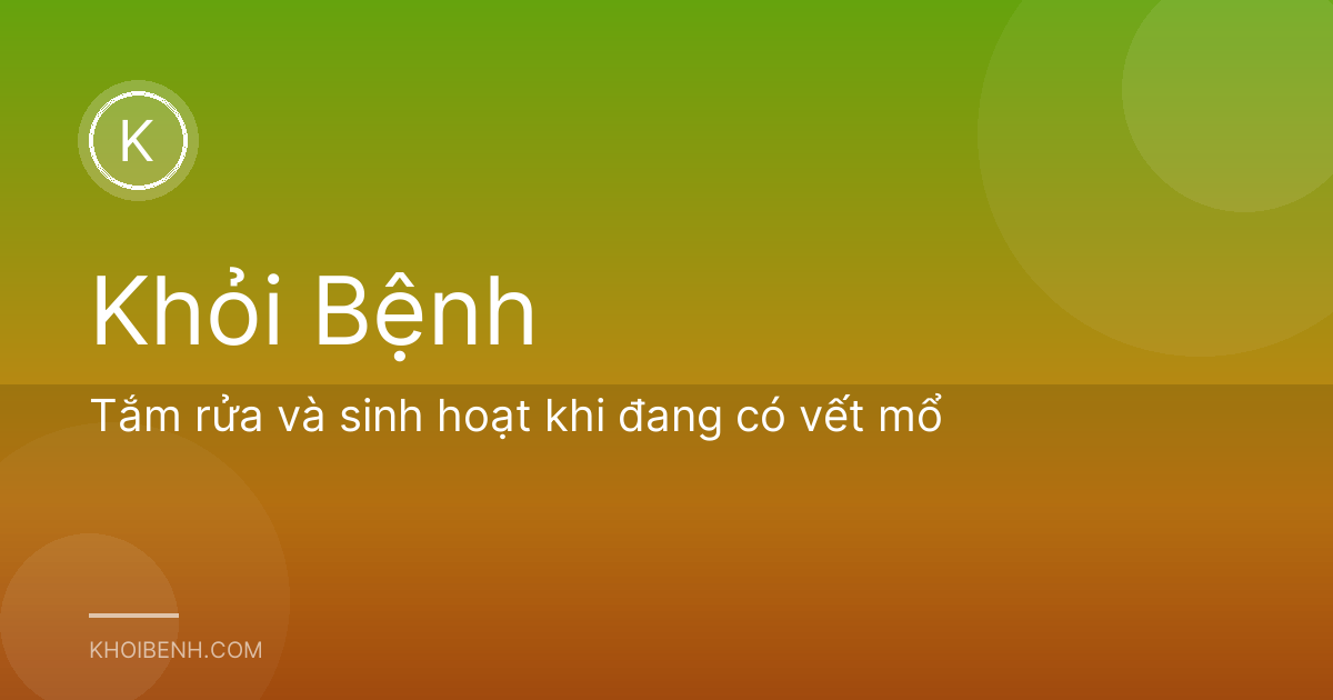 Tắm rửa và sinh hoạt khi đang có vết mổ