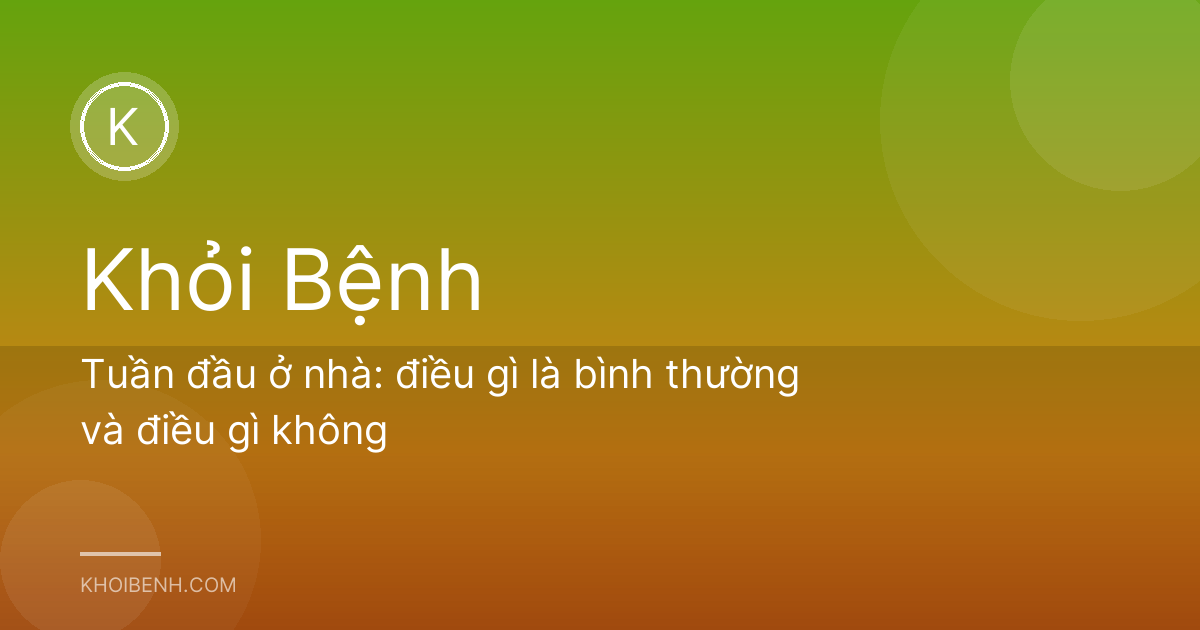 Tuần đầu ở nhà: điều gì là bình thường và điều gì không