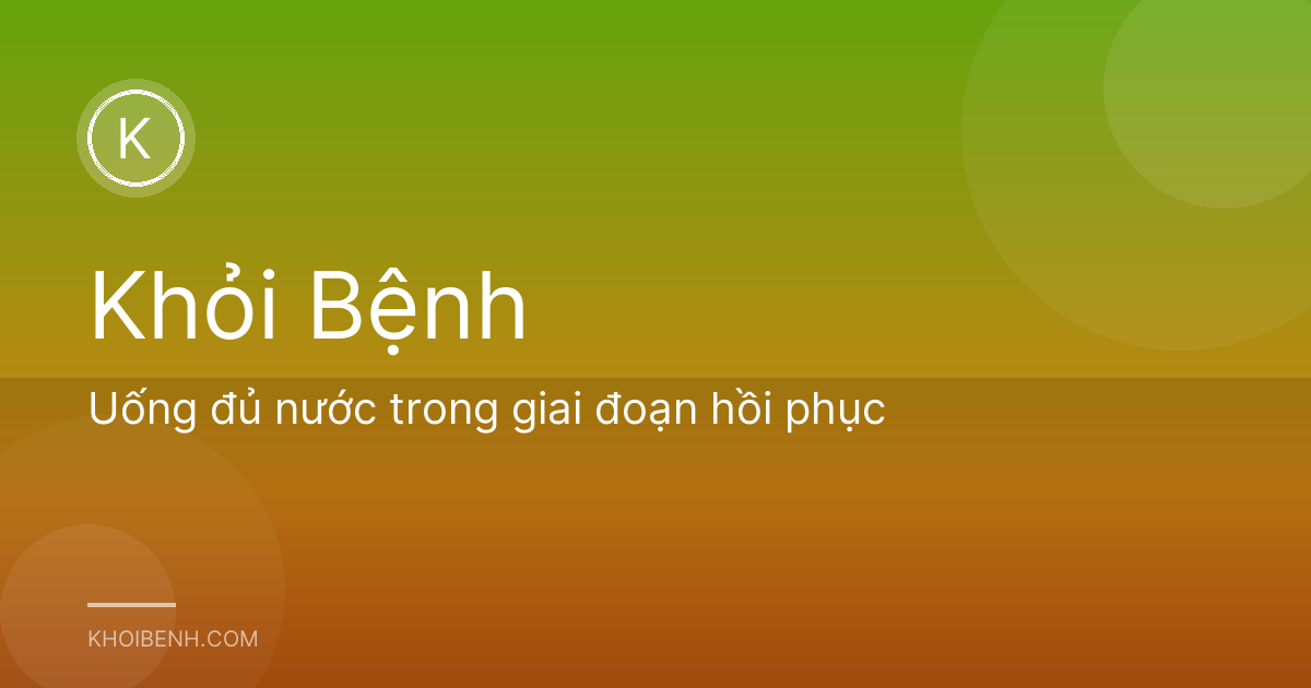 Uống đủ nước trong giai đoạn hồi phục