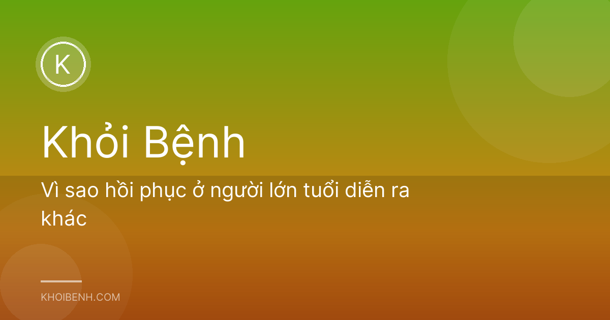 Vì sao hồi phục ở người lớn tuổi diễn ra khác