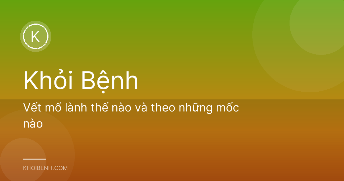 Vết mổ lành thế nào và theo những mốc nào